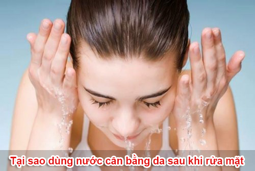 Tại sao phải dùng nước cân bằng da ngay sau khi rửa mặt?
